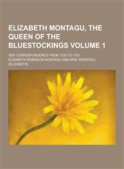 Elizabeth Montagu, the Queen of the Bluestockings; Her Correspondence from 1720 to 1761 Volume 1,1230311793,9781230311791