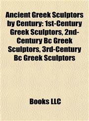 Ancient Greek Sculptors by Century 1st-Century Greek Sculptors, 2nd-Century Bc Greek Sculptors, 3rd-Century Bc Greek Sculptors,1158059140,9781158059140
