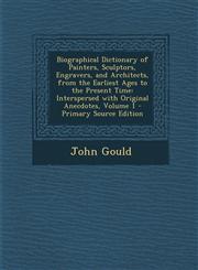 Biographical Dictionary of Painters, Sculptors, Engravers, and Architects, from the Earliest Ages to the Present Time Interspersed with Original Anec,1289581053,9781289581053