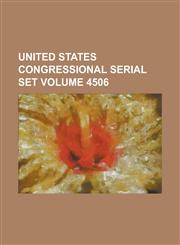 United States Congressional Serial Set Volume 4506,1234042940,9781234042943