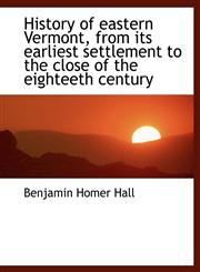 History of eastern Vermont, from its earliest settlement to the close of the eighteeth century,1115728911,9781115728911