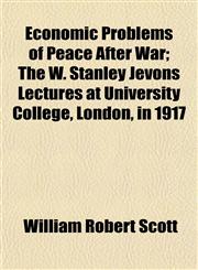 Economic Problems of Peace After War; The W. Stanley Jevons Lectures at University College, London, in 1917,1154973840,9781154973846