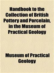 Handbook to the Collection of British Pottery and Porcelain, in the Museum of Practical Geology,115228178X,9781152281783
