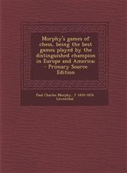 Morphy's games of chess, being the best games played by the distinguished champion in Europe and America;  - Primary Source Edition,1295792664,9781295792665