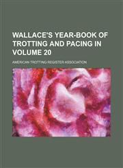 Wallace's year-book of trotting and pacing in  Volume 20,1236351150,9781236351159