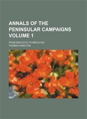 Annals of the peninsular campaigns; from MDCCCVIII to MDCCCXIV. Volume 1,1150334533,9781150334535