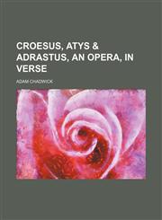 Croesus, Atys & Adrastus, an Opera, in Verse,1151439274,9781151439277
