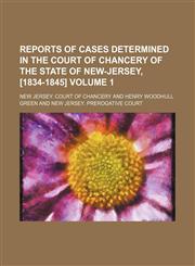 Reports of cases determined in the Court of chancery of the state of New-Jersey, [1834-1845] Volume 1,115008927X,9781150089275