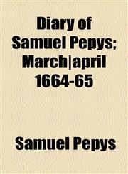Diary of Samuel Pepys; March|april 1664-65,1153600919,9781153600910