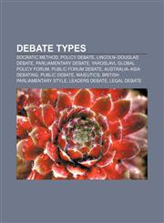 Debate types Socratic method, Policy debate, Lincoln-Douglas debate, Parliamentary debate, Yaroslavl Global Policy Forum, Public forum debate,1155175719,9781155175713