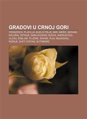 Gradovi u Crnoj Gori Podgorica, Pljevlja, Bijelo Polje, Bar, Nikšić, Berane, Kolašin, Cetinje, Danilovgrad, Budva, Andrijevica, Ulcinj,1233025775,9781233025770
