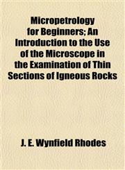Micropetrology for Beginners; An Introduction to the Use of the Microscope in the Examination of Thin Sections of Igneous Rocks,1152417584,9781152417588