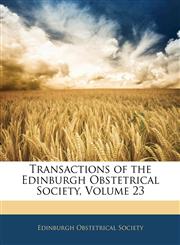 Transactions of the Edinburgh Obstetrical Society, Volume 23,114487016X,9781144870162