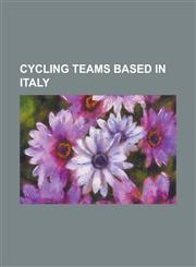 Cycling Teams Based in Italy Acqua & Sapone, Alessio-Bianchi, Androni Giocattoli, Ariostea, Atala (Cycling Team), Bianchi Cycling Team, Brooklyn (C,1230815309,9781230815305