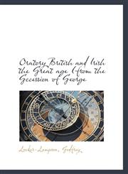 Oratory British and Irish the Great age (from the Gccession of George,1116125153,9781116125153