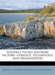 Toshiba's Fuchu software factory--strategy, technology, and organization,1179602587,9781179602585