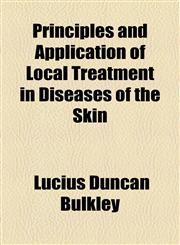 Principles and Application of Local Treatment in Diseases of the Skin,1154820610,9781154820614