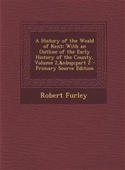 History of the Weald of Kent With an Outline of the Early History of the County, Volume 2, Part 2,1287476562,9781287476566