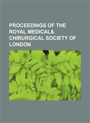 PROCEEDINGS OF THE ROYAL MEDICAL& CHIRURGICAL SOCIETY OF LONDON,1150908084,9781150908088