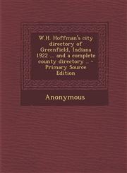 W.H. Hoffman's City Directory of Greenfield, Indiana 1922 ... and a Complete County Directory .. - Primary Source Edition,1295457105,9781295457106