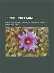 Ernst Und Laune; Ein Sehr Nutzliches Familien-Taschenbuch In Vier Gaben Gespendet,1234115875,9781234115876