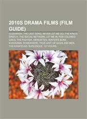 2010s drama films (Film Guide) Guzaarish, The Last Song, Never Let Me Go, The King's Speech, The Social Network, Let Me In, For Colored Girls,1156711355,9781156711354