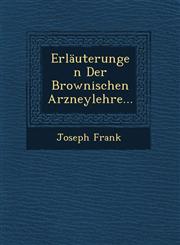 Erläuterungen Der Brownischen Arzneylehre...,1249688132,9781249688136