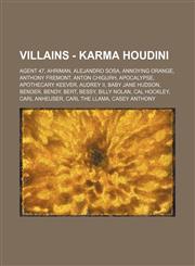 Villains - Karma Houdini Agent 47, Ahriman, Alejandro Sosa, Annoying Orange, Anthony Fremont, Anton Chigurh, Apocalypse, Apothecary Keever, Audrey II, Baby Jane Hudson, Bender, Bendy, Bert, Bessy, Billy Nolan, Cal Hockley, Carl Anheuser, Carl the Llama,,1234814722,9781234814724