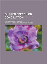 Burkes Speech on Conciliation; Tennyson's the Princess,1150432926,9781150432927