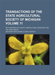 Transactions of the State agricultural society of Michigan Volume 11; with reports of county agricultural societies, for the year 1849-59,1154427749,9781154427745