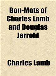 Bon-Mots of Charles Lamb and Douglas Jerrold,1153302268,9781153302265