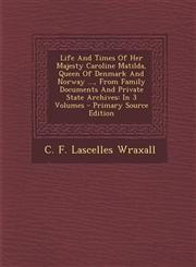 Life and Times of Her Majesty Caroline Matilda, Queen of Denmark and Norway ..., from Family Documents and Private State Archives In 3 Volumes - Prim,1287796184,9781287796183