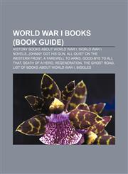 World War I books (Book Guide) History books about World War I, World War I novels, Johnny Got His Gun, All Quiet on the Western Front,1158023510,9781158023516