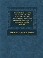 Haym Salomon The Financier of the Revolution: An Unwritten Chapter in American History... - Primary Source Edition,1293696331,9781293696330