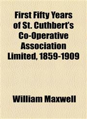 First Fifty Years of St. Cuthbert's Co-Operative Association Limited, 1859-1909,1154706281,9781154706284