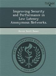 Improving Security and Performance in Low Latency Anonymous Networks.,1249044243,9781249044246