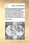 Curious and diverting journies, thro' the whole island of Great-Britain. Containing, I. A particular description of the principal cities and towns,  II. The customs, manners, speech, as also  employment of the people. III.,1171411391,9781171411390