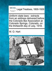 Uniform state laws extracts from an address delivered before the Colorado Bar Association at Colorado Springs, Colorado, on the thirteenth day of July, 1918.,1240130945,9781240130948