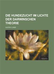 Die Hundezucht Im Lichte Der Darwinschen Theorie,1153435888,9781153435888