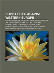 Soviet spies against Western Europe Austrian spies for the Soviet Union, British spies for the Soviet Union, Kim Philby, Donald Maclean,1158125593,9781158125593