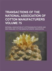 Transactions of the National Association of Cotton Manufacturers Volume 75,1234062232,9781234062231