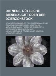 Die Neue, Nutzliche Bienenzucht Oder Der Dzierzonstock; Dessen Zweckmassigkeit Zur Honiggewinnung Und Zur Vermehrung Der Bienen, Nebst Allem Nothwendi,1234620227,9781234620226