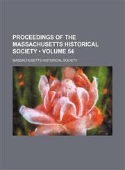 Proceedings of the Massachusetts Historical Society (Volume 54),1458844870,9781458844873