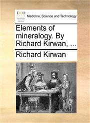Elements of mineralogy. By Richard Kirwan, ...,1140730649,9781140730644