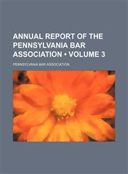 Annual Report of the Pennsylvania Bar Association (Volume 3),1154225852,9781154225853