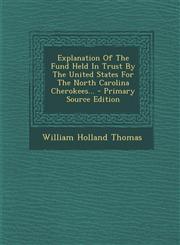 Explanation Of The Fund Held In Trust By The United States For The North Carolina Cherokees... - Primary Source Edition,1293364924,9781293364925