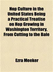 Hop Culture in the United States Being a Practical Treatise on Hop Growing in Washington Territory, From Cutting to the Bale,1152959611,9781152959613