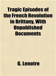 Tragic Episodes of the French Revolution in Brittany, With Unpublished Documents,115318463X,9781153184632