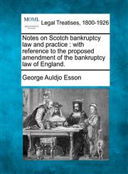 Notes on Scotch bankruptcy law and practice with reference to the proposed amendment of the bankruptcy law of England.,1240142129,9781240142125