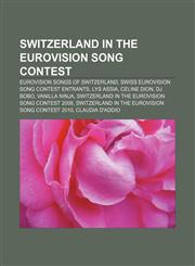 Switzerland in the Eurovision Song Contest Eurovision songs of Switzerland, Swiss Eurovision Song Contest entrants, Lys Assia, Celine Dion,1156880106,9781156880104